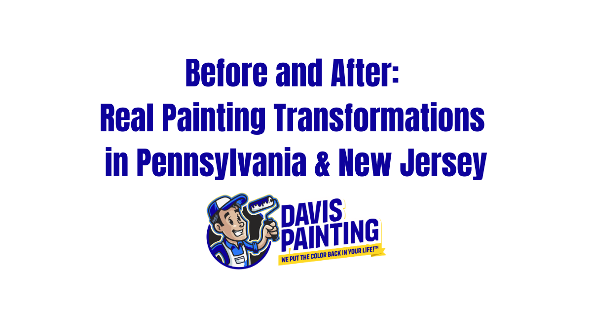 Blue text reads "Before and After: Real Painting Transformations in Pennsylvania & New Jersey" above the Davis Painting logo, which features a cartoon painter and the slogan "We put the color back in your life!.