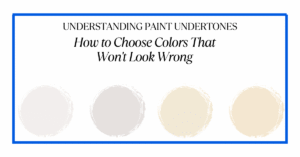 A graphic titled “Understanding Paint Undertones: How to Choose Colors That Won’t Look Wrong” with four circles in varying neutral shades, ranging from light gray to beige, along the bottom.